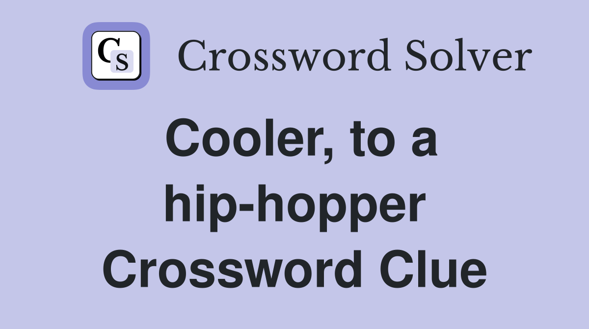 Cooler, to a hiphopper Crossword Clue Answers Crossword Solver